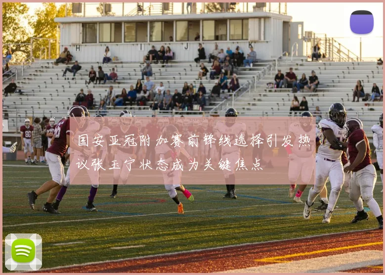 国安亚冠附加赛前锋线选择引发热议张玉宁状态成为关键焦点